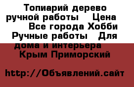 Топиарий-дерево ручной работы. › Цена ­ 900 - Все города Хобби. Ручные работы » Для дома и интерьера   . Крым,Приморский